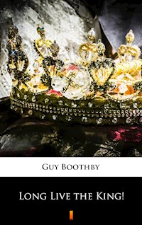 Long Live the King! - Guy Boothby - E-Book