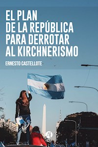 El Plan de la República para derrotar al Kirchnerismo - Ernesto Castellote - E-Book
