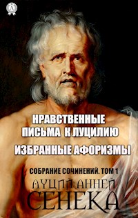 Нравственные письма к Луцилию. Избранные афоризмы - Луций Анней Сенека - E-Book