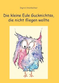 Die kleine Eule Gucknichtso, die nicht fliegen wollte - Ingrid Steinkellner - E-Book