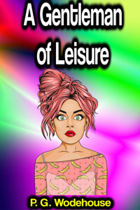 A Gentleman of Leisure - P. G. Wodehouse - E-Book