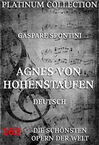 Agnes von Hohenstaufen - Gaspare Spontini - E-Book
