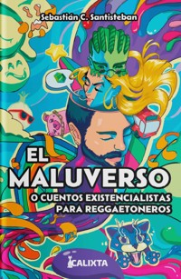 EL MALUVERSO o cuentos existencialistas para reggaetoneros - Sebastián C. Santisteban - E-Book