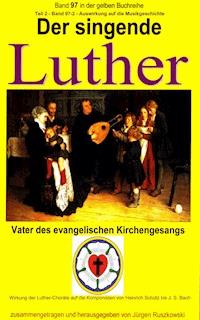 Der singende Luther - Luthers Einfluss auf die Entwicklung der Musikgeschichte - Teil 2 - Martin Luther - E-Book