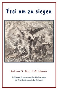 Frei um zu siegen - Arthur S. Booth-Clibborn - E-Book