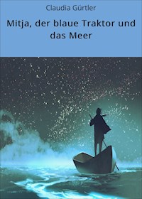 Mitja, der blaue Traktor und das Meer - Claudia Gürtler - E-Book