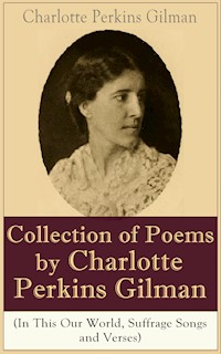 A Collection of Poems by Charlotte Perkins Gilman (In This Our World, Suffrage Songs and Verses) - Charlotte Perkins Gilman - E-Book