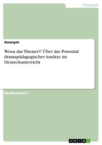 Wozu das Theater?! Über das Potential dramapädagogischer Ansätze im Deutschunterricht -  - E-Book