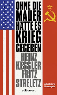 Ohne die Mauer hätte es Krieg gegeben - Heinz Keßler - E-Book