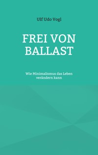 Frei von Ballast - Ulf Udo Vogl - E-Book