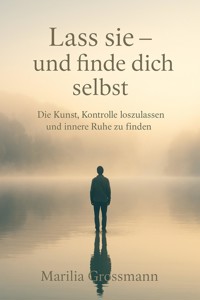 Lass sie – und finde dich selbst - Marilia Grossmann - E-Book