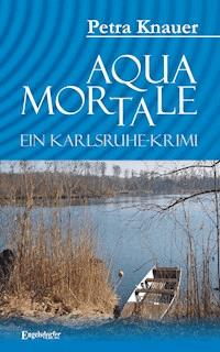 Aqua Mortale. Ein Karlsruhe-Krimi - Petra Knauer - E-Book
