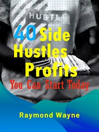 40 Side Hustles Profits You Can Start Today - Raymond Wayne - E-Book
