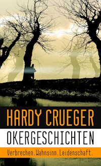 Okergeschichten - Verbrechen. Wahnsinn. Leidenschaft. - Hardy Crueger - E-Book