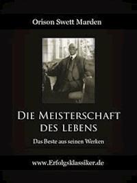 Die Meisterschaft des Lebens - Orison Swett Marden - E-Book