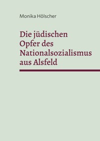 Die jüdischen Opfer des Nationalsozialismus aus Alsfeld - Monika Hölscher - E-Book