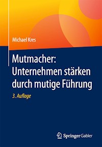 Mutmacher: Unternehmen stärken durch mutige Führung - Michael Kres - E-Book