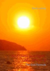 "And there was light". OM= m*c2= E - Frank Ludwig - E-Book
