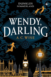 Wendy, Darling – Dunkles Nimmerland - A.C. Wise - E-Book