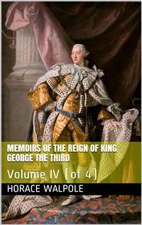 Memoirs of the Reign of King George the Third, Volume IV (of 4) - Horace Walpole - E-Book