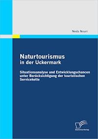 Naturtourismus in der Uckermark: Situationsanalyse und Entwicklungschancen unter Berücksichtigung der touristischen Servicekette - Neda Nouri - E-Book