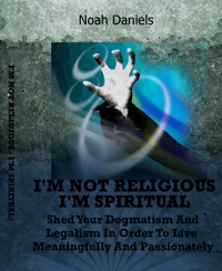 I'm Not Religious - I'm Spiritual! - Noah Daniels - E-Book