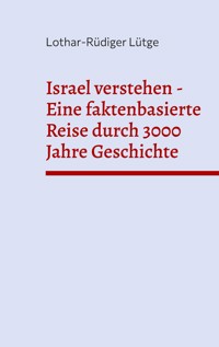 Israel verstehen - Eine faktenbasierte Reise durch 3000 Jahre Geschichte - Lothar-Rüdiger Lütge - E-Book