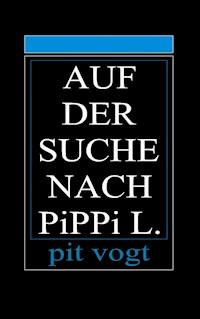Auf der Suche nach Pippi L. - Pit Vogt - E-Book