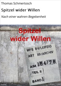 Spitzel wider Willen - Thomas Schmertosch - E-Book