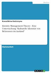 Identity Management Theory - Eine Untersuchung "Kulturelle Identität von Belarussen im Ausland" - Kurachkina Katsiaryna - E-Book