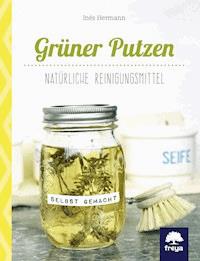 Grüner Putzen - Inés Hermann - E-Book