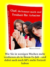 Freiheit für Arbeiter- Chef, Du kannst mich mal! - Marcus Fritsch - E-Book