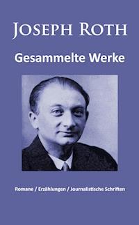 Joseph Roth - Gesammelte Werke - Joseph Roth - E-Book