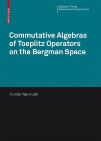 Commutative Algebras of Toeplitz Operators on the Bergman Space - Nikolai Vasilevski - E-Book