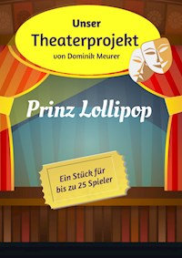 Unser Theaterprojekt, Band 3 - Prinz Lollipop - Dominik Meurer - E-Book