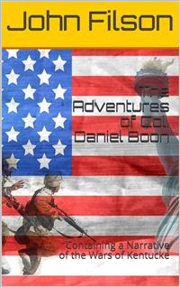 The Adventures of Col. Daniel Boon / Containing a Narrative of the Wars of Kentucke - John Filson - E-Book