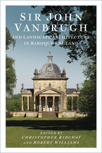 Sir John Vanbrugh and Landscape Architecture in Baroque England -  - E-Book