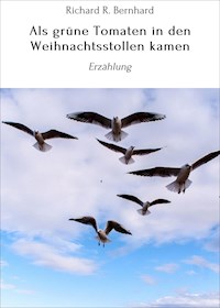 Als grüne Tomaten in den Weihnachtsstollen kamen - Richard R. Bernhard - E-Book