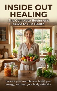 Inside Out Healing: The Complete Beginner's Guide to Gut Health - Mark Carl - E-Book