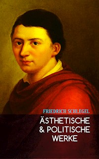 Ästhetische & Politische Werke - Friedrich Schlegel - E-Book
