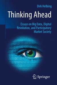 Thinking Ahead - Essays on Big Data, Digital Revolution, and Participatory Market Society - Dirk Helbing - E-Book