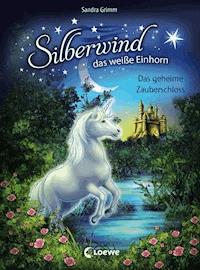 Silberwind, das weiße Einhorn (Band 6) - Das geheime Zauberschloss - Sandra Grimm - E-Book