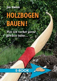 Holzbogen bauen! - Jim Hamm - E-Book