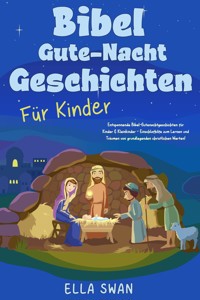 Bibel-Gute-Nacht-Geschichten für Kinder: Entspannende Bibel-Gutenachtgeschichten für Kinder & Kleinkinder - Einschlafhilfe zum Lernen und Träumen von grundlegenden christlichen Werten! - Ella Swan - E-Book
