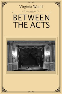 Between the Acts - Virginia Woolf - E-Book