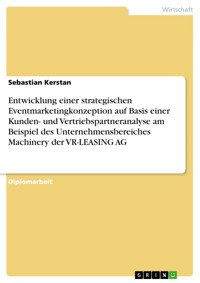 Entwicklung einer strategischen Eventmarketingkonzeption auf Basis einer Kunden- und Vertriebspartneranalyse am Beispiel des Unternehmensbereiches Machinery der VR-LEASING AG - Sebastian Kerstan - E-Book