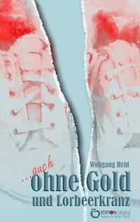 ...auch ohne Gold und Lorbeerkranz - Wolfgang Held - E-Book