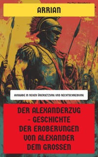 Der Alexanderzug - Geschichte der Eroberungen von Alexander dem Großen - Arrian - E-Book