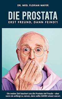 Die Prostata - erst Freund, dann Feind?! - Florian Mayer - E-Book