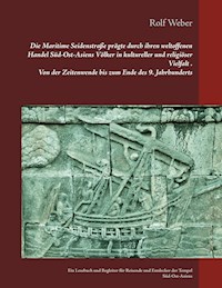 Die Maritime Seidenstraße prägte durch ihren  weltoffenen Handel Süd-Ost-Asiens Völker in  kultureller und religiöser Vielfalt   Von der Zeitenwende bis zum Ende des 9. Jahrhunderts - Rolf Weber - E-Book